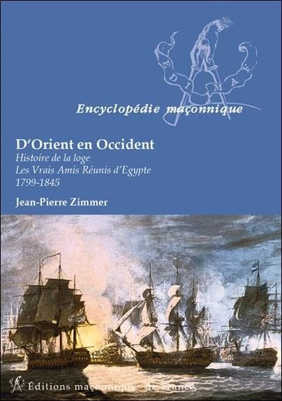 D'Orient en Occident : histoire de la loge Les vrais amis réunis d'Égypte, 1799-1845 ([Nouvelle éd.]) Jean-Pierre Zimmer