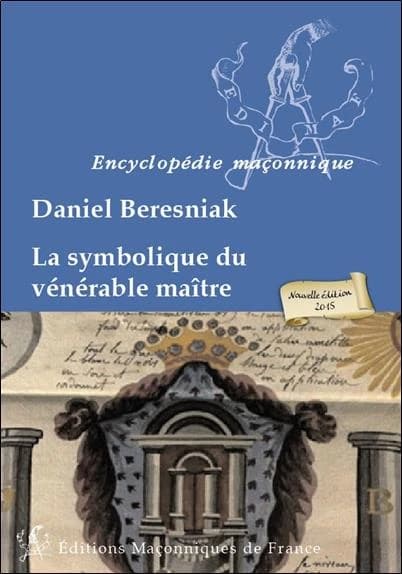 La symbolique du vénérable maître (Nouvelle éd. 2015) Daniel Beresniak