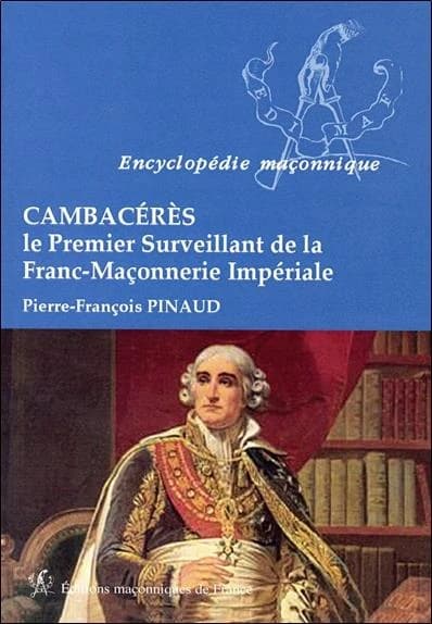Cambacérès : le premier surveillant de la franc-maçonnerie impériale (2e éd.) Pierre-François Pinaud