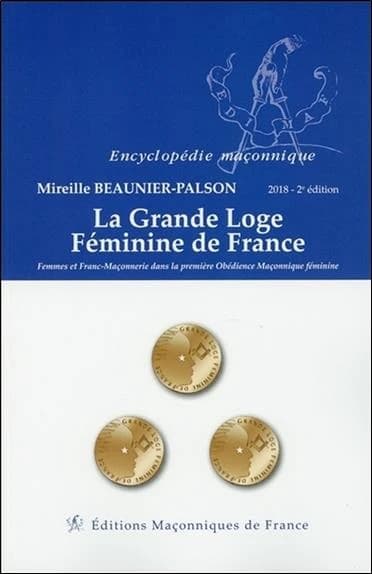 La Grande loge féminine de France : femmes et franc-maçonnerie dans la première obédience maçonnique féminine (2ème éd.) Mireille Beaunier-Palson