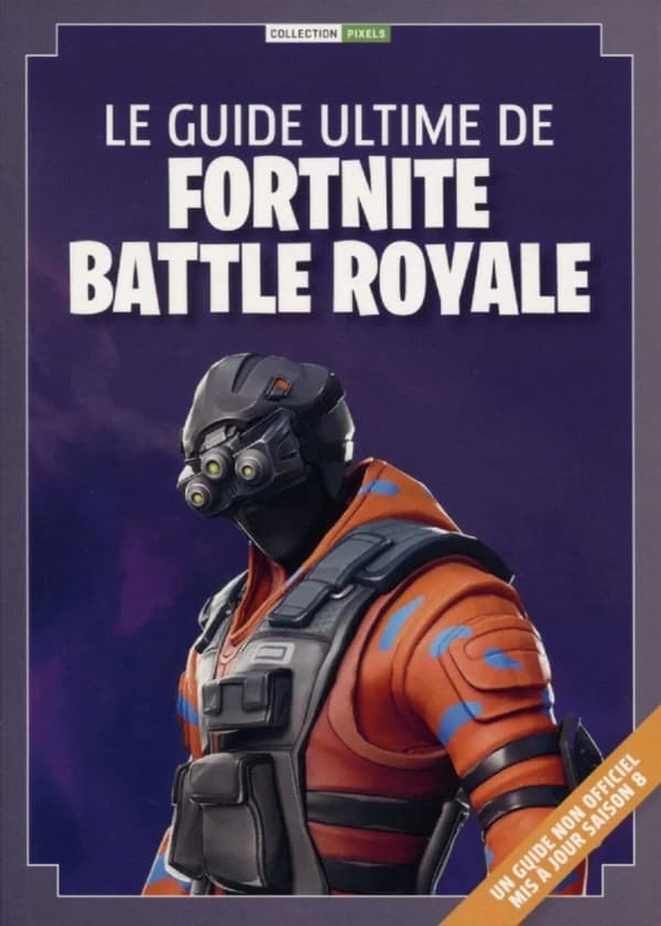 Le guide ultime de "Fortnite battle royale" : un guide non officiel mis à jour saison 8