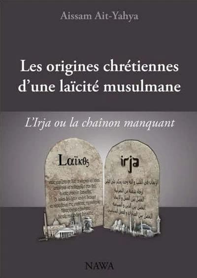 Les origines chrétiennes d'une laïcité musulmane : l'irja ou le chaînon manquant (2e éd. augmentée) Aïssam Aït-Yahya ; illustration réalisée par Qaf-design