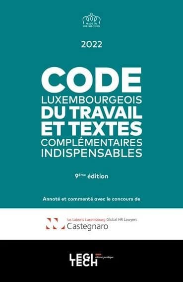 Code luxembourgeois du travail et textes complémentaires indispensables (9ème éd.) annoté et commenté avec le concours de Castegnaro Ius Laboris