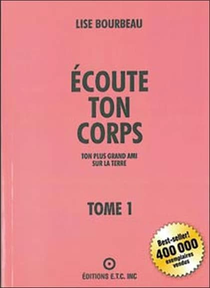 Écoute ton corps : ton plus grand ami sur la terre. Tome 1