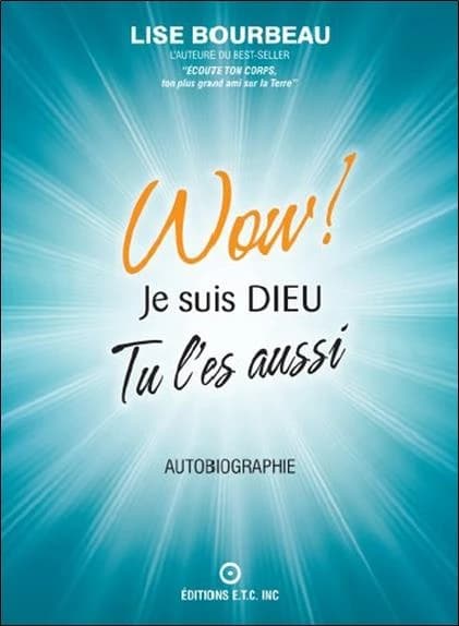 Wow ! Je suis Dieu, tu l'es aussi : autobiographie ([Nouvelle éd.]) Lise Bourbeau,...