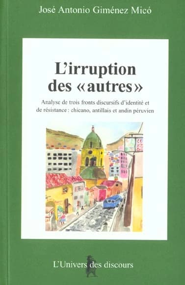 L' irruption des autres : analyse de trois fronts discursifs d'identité et de résistance : chicano, antillais et andin péruvien