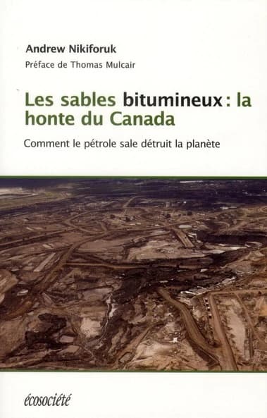 Les sables bitumineux, la honte du Canada : [comment le pétrole sale détruit la planète]