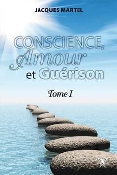 Conscience, amour et guérison. Tome I : Jacques Martel