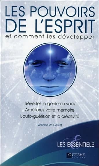 Les pouvoirs de l'esprit : et comment les développer : réveillez le génie en vous, améliorez votre mémoire, l'auto-guérison et la créativité