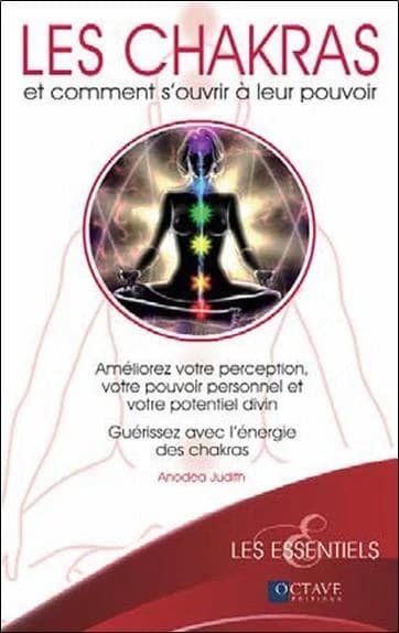 Les chakras et comment s'ouvrir à leur pouvoir : améliorez votre perception, votre pouvoir personnel et votre potentiel divin, guérissez avec l'énergie des chakras
