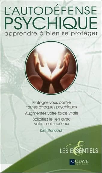 L'autodéfense psychique : apprendre à bien se protéger : protégez-vous contre toutes attaques psychiques, augmentez votre force vitale...