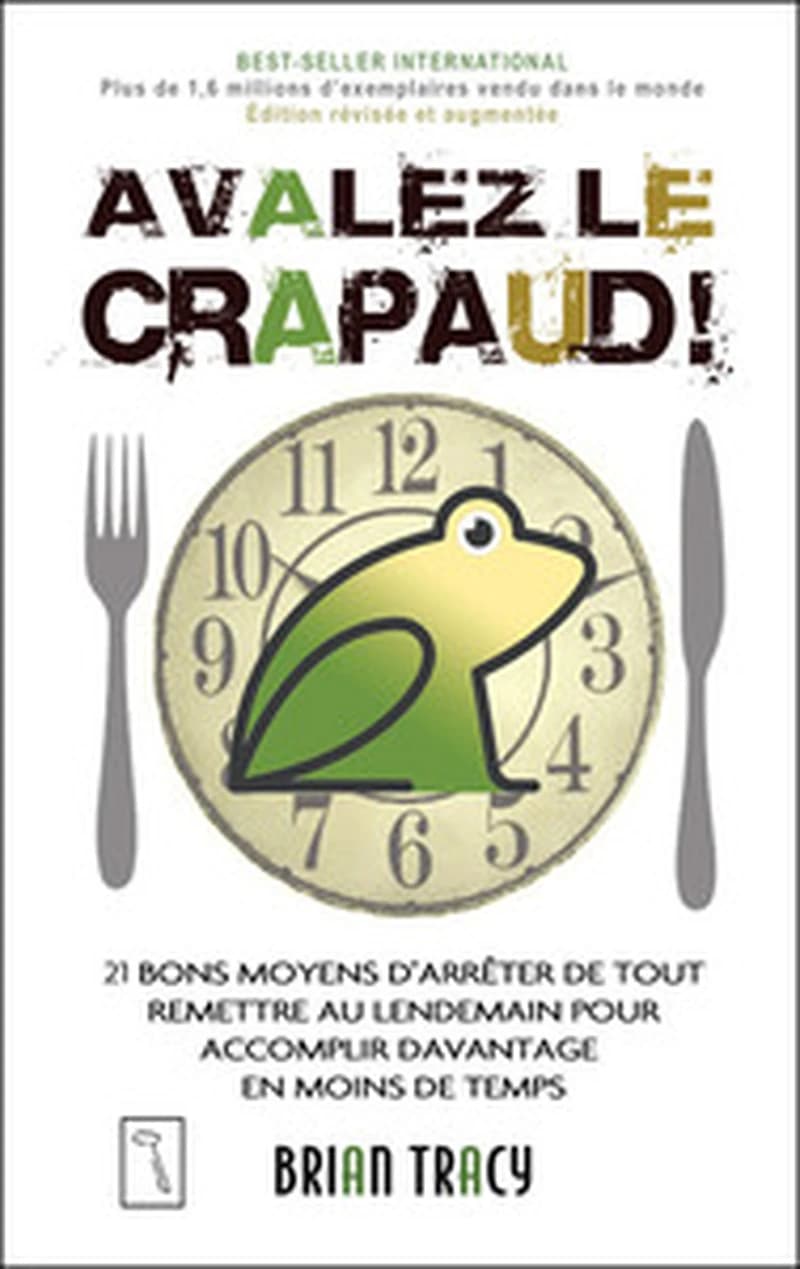 Avalez le crapaud ! : 21 bons moyens d'arrêter de tout remettre au lendemain pour accomplir davantage en moins de temps (Éd. révisée et augmentée) Brian Tracy