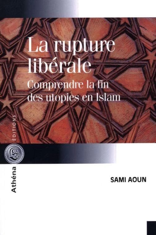 La rupture libérale ; comprendre la fin des utopies en islam