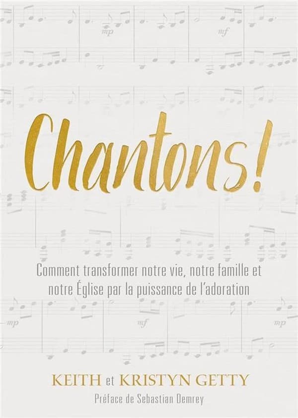 Chantons! : comment transformer notre vie, notre famille et notre Église par la puissance de l'adoration