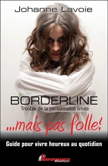 Borderline : trouble de la personnalité limite, mais pas folle ! : guide pour vivre heureux au quotidien