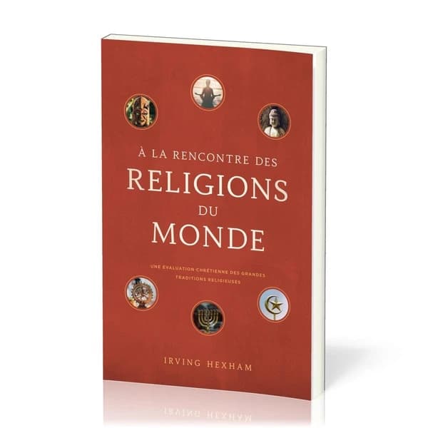 A la rencontre des religions du monde : Une évaluation chrétienne des grandes traditions religieuses