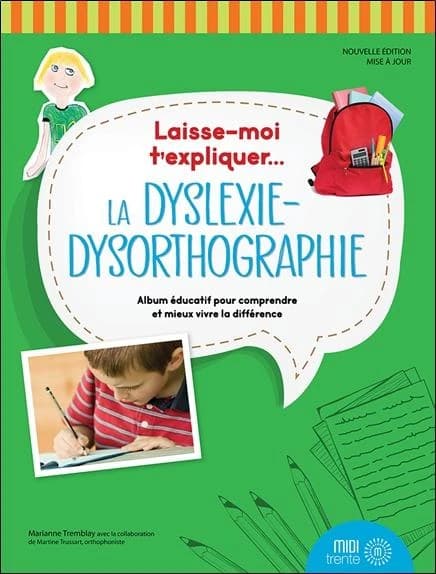 La dyslexie-dysorthographie : album éducatif pour comprendre et mieux vivre la différence (Nouvelle éd., mise à jour) Marianne Tremblay ; avec la collaboration de Martine Trussart,... ; illustrations des élèves de la classe de Linda Lapointe, École Bernar