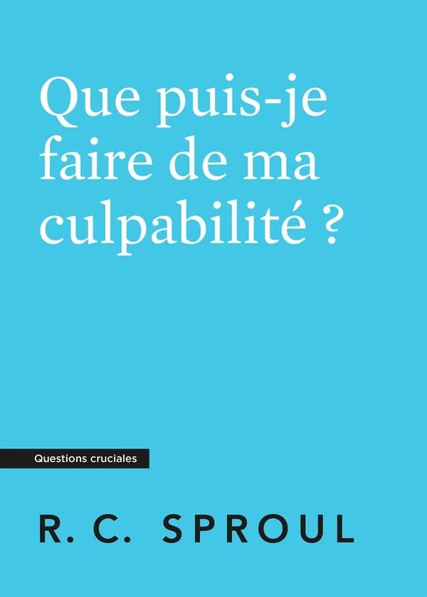 Que puis-je faire de ma culpabilité ? : [Questions cruciales]