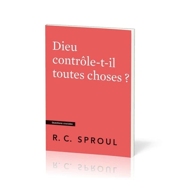 Dieu contrôle-t-il toutes choses ? : [Questions cruciales]