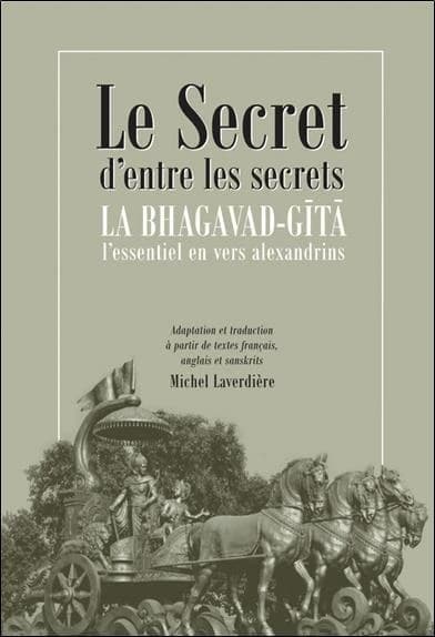 Le secret d'entre les secrets : la Bhagavad-Gîtâ : l'essentiel en vers alexandrins
