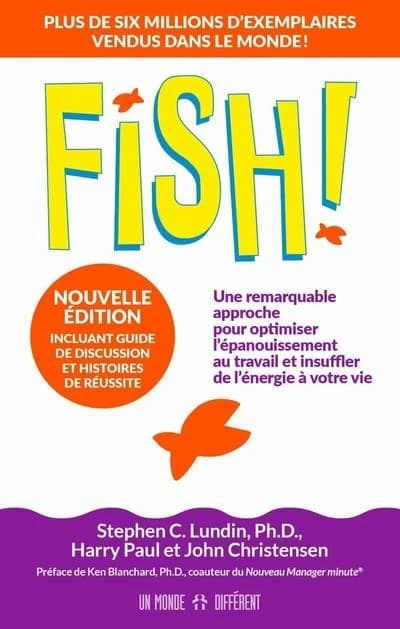 Fish ! : une remarquable approche pour optimiser l'épanouissement au travail et insuffler de l'énergie à votre vie (Nouvelle éd. incluant guide de discussion et histoires de réussite) Stephen C. Lundin,... Harry Paul et John Christensen ; préface de Ken B