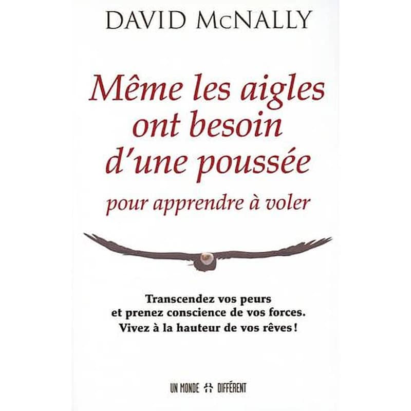 Même les aigles ont besoin d'une poussée pour apprendre à voler : transcendez vos peurs et prenez conscience de vos forces, vivez à la hauteur de vos rêves ! (Nouvelle éd. revue et adaptée) David McNally