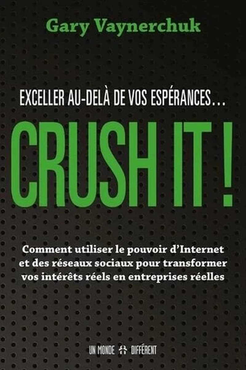 Crush it ! : exceller au-delà de vos espérances : comment utiliser le pouvoir d'Internet et des réseaux sociaux pour transformer vos intérêts réels en entreprises réelles (Nouvelle éd., revue et augmentée) Gary Vaynerchuck ; [traduction, Jocelyne Roy]