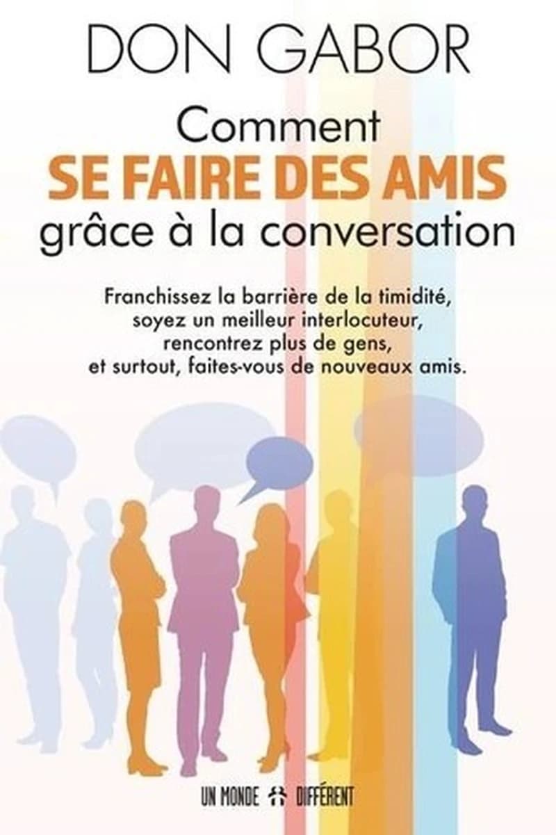 Comment se faire des amis grâce à la conversation : franchissez la barrière de la timidité, soyez un meilleur interlocuteur et surtout, rencontrez plus de gens et faites-vous de nouveaux amis (Nouvelle éd. revue et augmentée) Don Gabor
