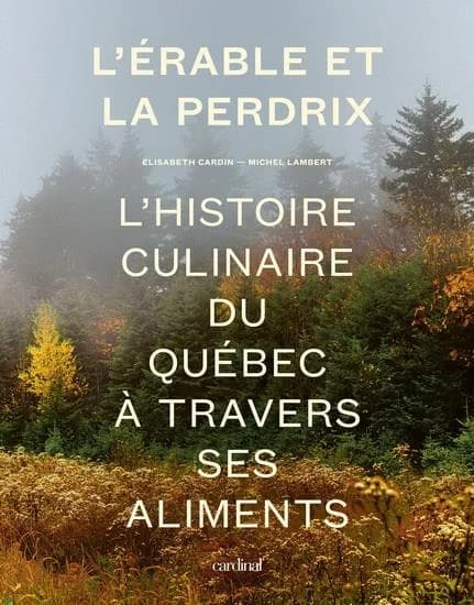 L'erable et la perdrix. l' histoire culinaire du quebec a travers