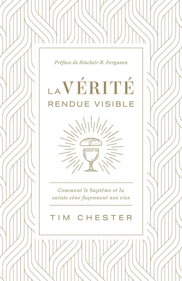 La vérité rendue visible : Comment le baptême et la sainte cène façonnent nos vies