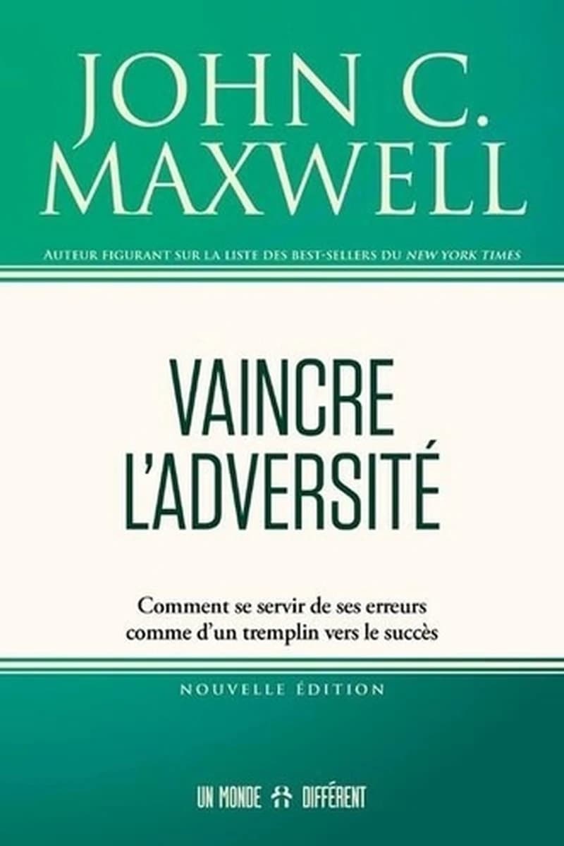 Vaincre l'adversité : comment se servir de ses erreurs comme d'un tremplin vers le succès (Nouvelle éd.) John C. Maxwell ; [traduit de l'anglais par Jocelyne Roy]