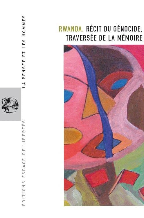 La pensée et les hommes Tome 71 : Rwanda : récit du génocide, traversée de la mémoire