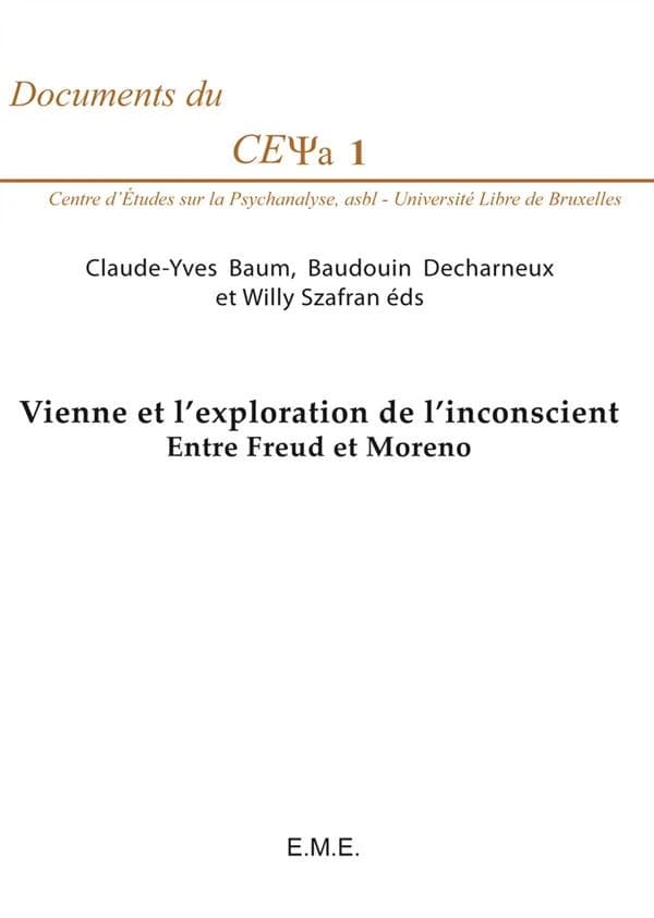 Vienne et l'exploration de l'inconscient : entre Freud et Moreno : [actes du colloque international, Université libre de Bruxelles, 9-10 novembre 2001]