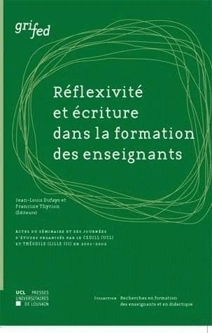 Réflexivité et écriture dans la formation des enseignants : Actes du séminaire et des journées d'études organisés par le CEDILL (UCL) et THÉODILE (LILLE III) en 2001-2002