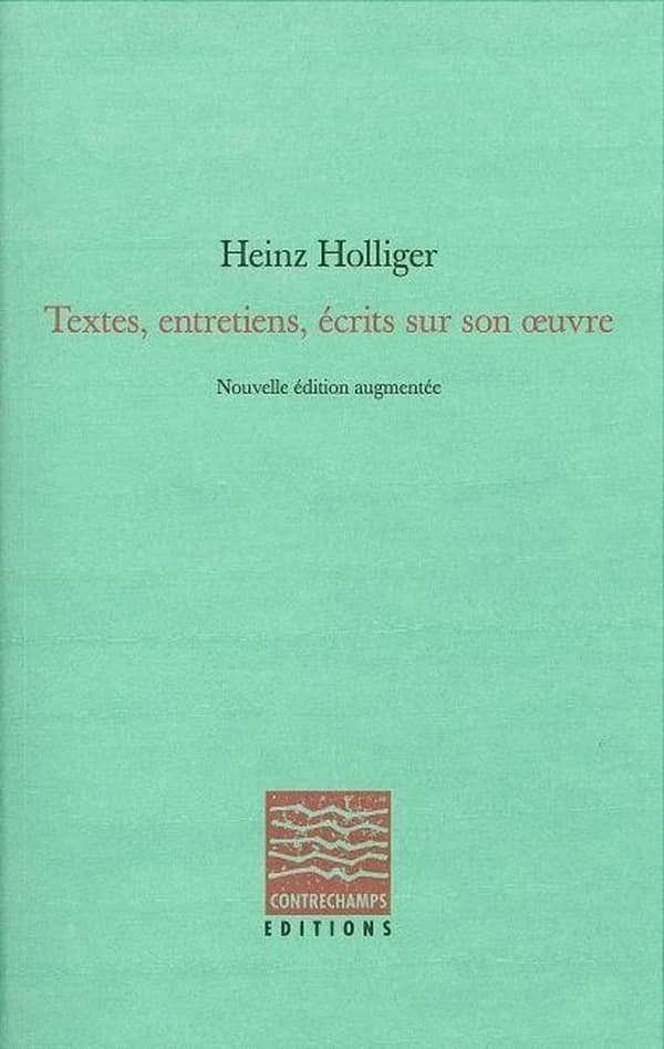 Heinz Holliger : entretiens, textes, écrits sur son oeuvre (Nouvelle éd. augmentée) [édités par Philippe Albéra, Vincent Barras, Jean-Marie Bergère, et al.]