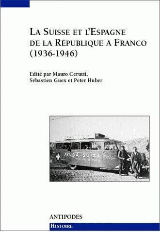 La Suisse et l'Espagne, de la République à Franco (1936-1946) : relations officielles, solidarités de gauche, rapports économiques