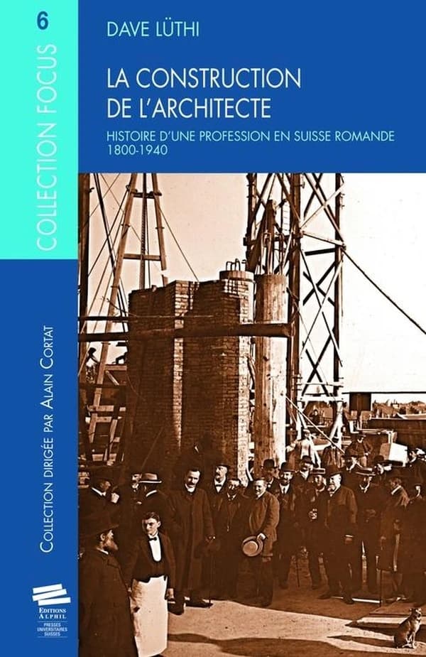 La construction de l'architecte. Histoire d'une profession en Suisse romande (1800-1940 : Histoire d'une profession en Suisse romande (1800-1940)