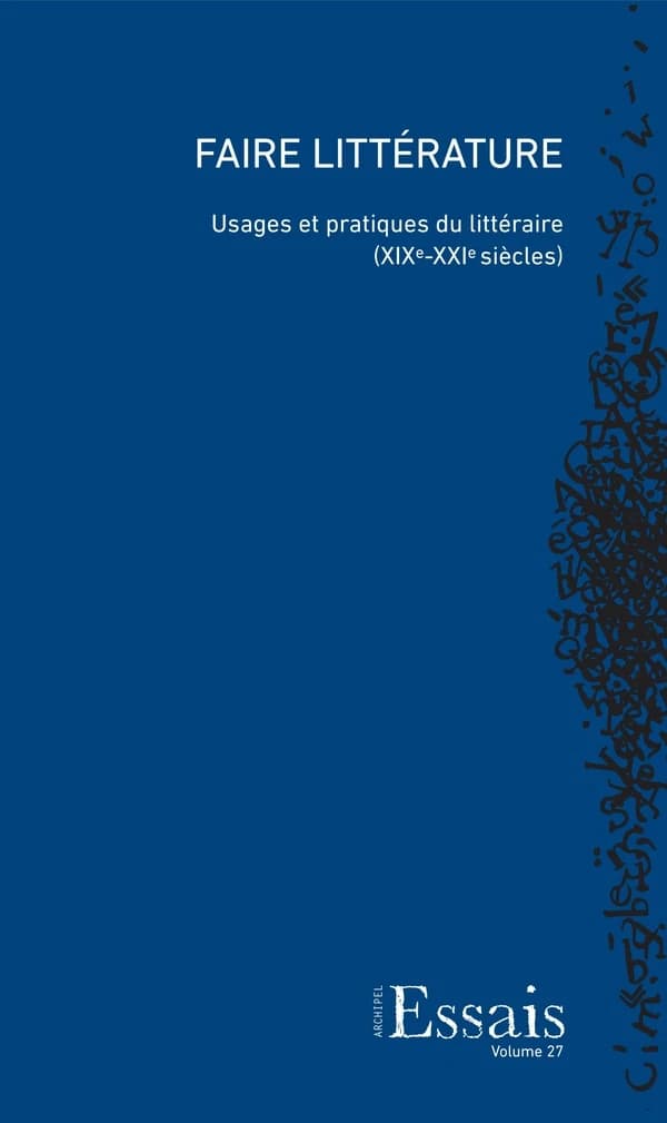 Faire littérature : usages et pratiques du littéraire : XIXe-XXIe siècles