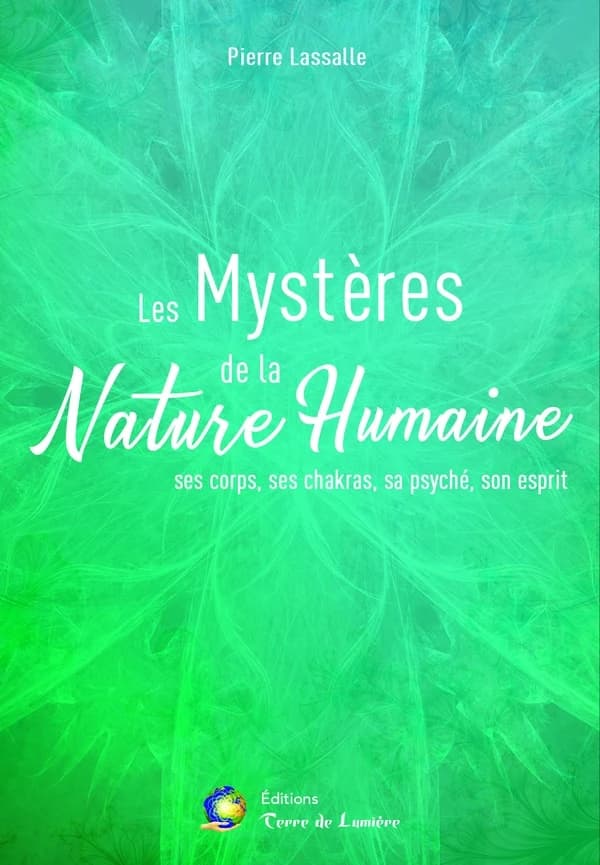 Les mystères de la nature humaine ; ses corps, ses chakras, sa psyché, son esprit