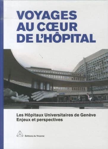 Voyages au coeur de l'hôpital : les Hôpitaux Universitaires de Genève : enjeux et perspectives