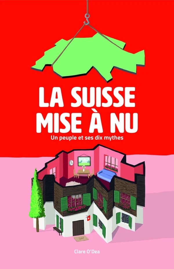 La Suisse mise à nu : un peuple et ses dix mythes