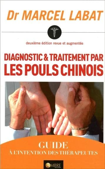 Diagnostic et traitement par les pouls chinois (2e éd. revue et augmentée) Dr Marcel Labat