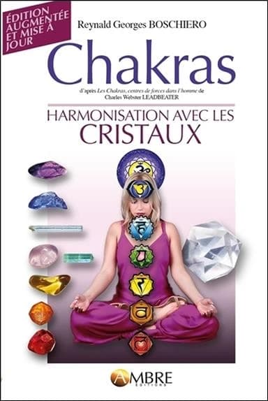 Chakras : d'après "Les chakras, centres de force dans l'homme" de Charles Webster Leadbeater ; suivi de Harmonisation avec les cristaux (Éd. augmentée et mise à jour) Reynald Georges Boschiero