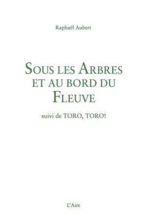 Sous les arbres et au bord du fleuve suivi de Toro, toro ! récits