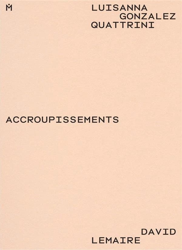 Luisanna Gonzalez Quattrini : accroupissements : [exposition, La Chaux-de-Fonds, Musée des beaux-arts, 4 novembre 2018-3 février 2019]