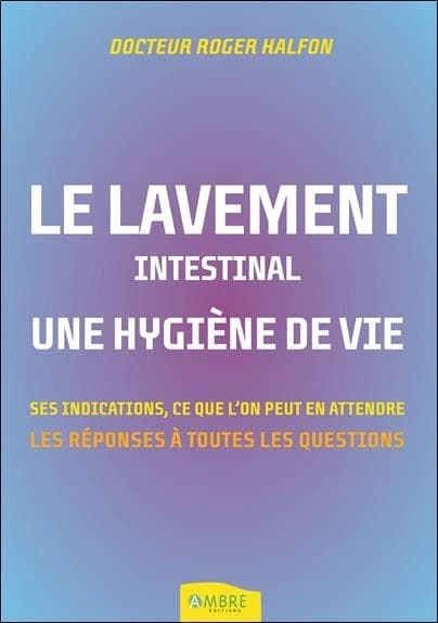 Le lavement intestinal, une hygiène de vie ; ses indications, ce que l'on peut en attendre