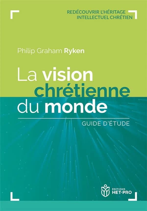 La vision chrétienne du monde, guide d'étude ; redécouvrir l'héritage intellectuel chrétien