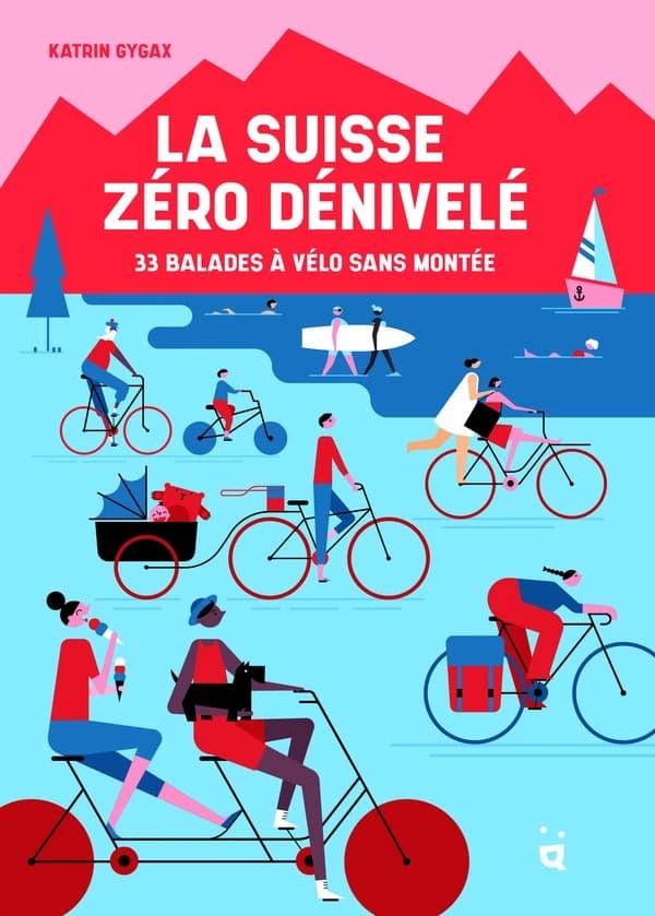 La Suisse zéro dénivelé : 33 balades à vélo sans (1re édition) Katrin Gygax ; traduit de l'anglais par Laurence Richard