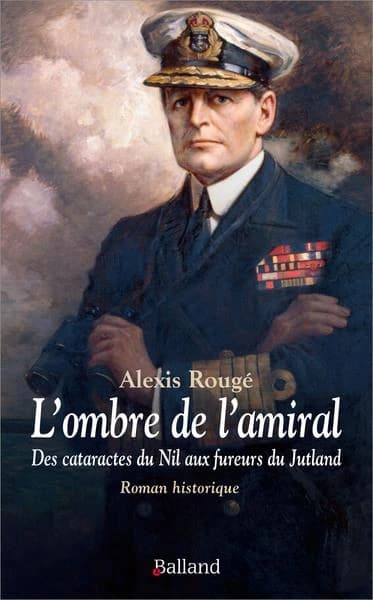 L'ombre de l'amiral : des cataractes du Nil aux fureurs du Jutland : chronique d'une amitié improbable : roman