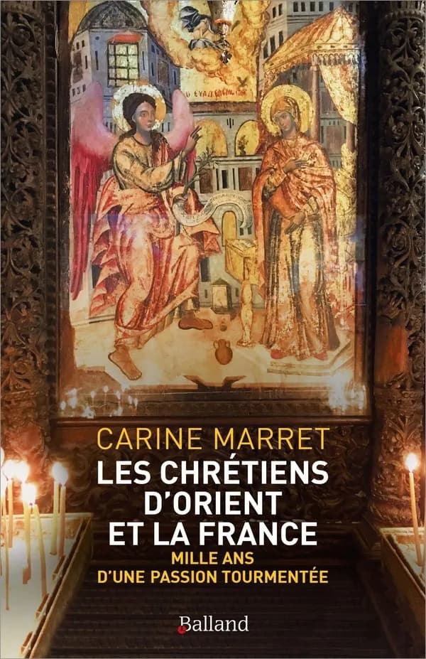 Les Chrétiens d'Orient et la France : Mille ans d'une passion tourmentée